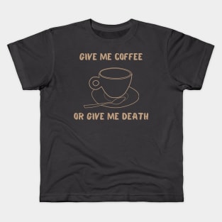 Give Me Coffee Or Give Me Death Funny Caffeine Addict Quote Kids T-Shirt